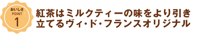 おいしさPOINT1　紅茶はミルクティーの味をより引き立てるヴィ・ド・フランスオリジナル